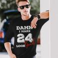 Damn I Make 24 Look Good 24 Years Old Happy Birthday Cool Long Sleeve T-Shirt Gifts for Him