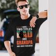 Fathers Day I Have Two Titles Dad And Grandpa Long Sleeve T-Shirt Gifts for Him