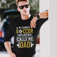 My Favorite Soccer Player Calls Me Dad Long Sleeve T-Shirt Gifts for Him