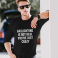 Gaslighting Is Not Real Youre Just Crazy I Love Gaslighting Long Sleeve T-Shirt Gifts for Him