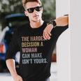 The Hardest Decision A Woman Can Make Isnt Yours Feminist Long Sleeve T-Shirt Gifts for Him