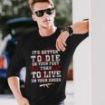Its Better To Die On Your Feet Than To Live V2 Long Sleeve T-Shirt Gifts for Him