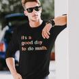 Its A Good Day To Do Math Teachers Women Math Lover Long Sleeve T-Shirt Gifts for Him