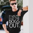 It Was Me I Let The Dogs Out Hilarious Long Sleeve T-Shirt Gifts for Him