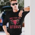 Mind Your Own Uterus Feminist Pro Choice Uterus Long Sleeve T-Shirt Gifts for Him