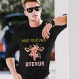Mind Your Own Uterus Pro Choice Rights Feminist Long Sleeve T-Shirt Gifts for Him