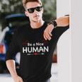 Be A Nice Human LetS Be Better Humans Meaningful Long Sleeve T-Shirt Gifts for Him