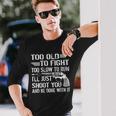 Too Old To Fight Slow To Trun Ill Just Shoot You Tshirt Long Sleeve T-Shirt Gifts for Him