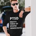 Ptsd Pretty Tired Of Stupid Democrats Tshirt Long Sleeve T-Shirt Gifts for Him