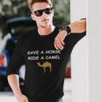 Save A Horse Ride A Camel Long Sleeve T-Shirt Gifts for Him