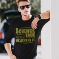Science Is True Whether You Believe It Or Not Tshirt Long Sleeve T-Shirt Gifts for Him