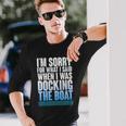 Im Sorry For What I Said While Docking The Boat V2 Long Sleeve T-Shirt Gifts for Him