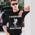 I Support Single Moms V2 Long Sleeve T-Shirt Gifts for Him