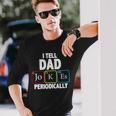 I Tell Dad Jokes Periodically V2 Long Sleeve T-Shirt Gifts for Him