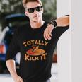 Totally Kiln It Pottery Ceramics Artist Long Sleeve T-Shirt Gifts for Him