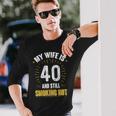 My Wife Is 40 And Still Smoking Hot Wifes 40Th Birthday Long Sleeve T-Shirt Gifts for Him