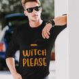 Witch Please Witch Hat Halloween Quote V2 Long Sleeve T-Shirt Gifts for Him