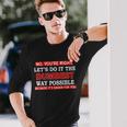 Youre Right Lets Do The Dumbest Way Possible Humor Tshirt Long Sleeve T-Shirt Gifts for Him
