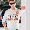 Quit Your Witchin Halloween Humor Long Sleeve T-Shirt Gifts for Him