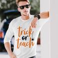 Trick Or Teach Teacher Halloween Long Sleeve T-Shirt Gifts for Him
