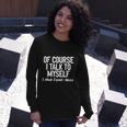 Of Course I Talk To Myself I Need Expert Advice Long Sleeve T-Shirt Gifts for Her