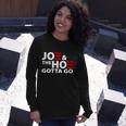 Joe And The Ho Gotta Gotta Go Anti Biden Harris Tshirt Long Sleeve T-Shirt Gifts for Her