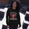 Mind Your Own Uterus No Uterus No Opinion Pro Choice Long Sleeve T-Shirt Gifts for Her