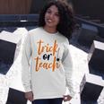Trick Or Teach Teacher Halloween Long Sleeve T-Shirt Gifts for Her