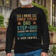 Firefighter Funny Firefighter Fathers Day Have Three Titles Dad Stepdad Unisex Long Sleeve