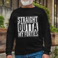 40Th Birthday Straight Outta My Forties Tshirt Long Sleeve T-Shirt Gifts for Old Men