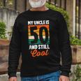 50Th Birthday 50 Years Old My Uncle Is 50 And Still Cool Long Sleeve T-Shirt Gifts for Old Men