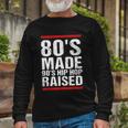 80S Made 90S Hip Hop Raised Apparel Tshirt Long Sleeve T-Shirt Gifts for Old Men