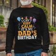 Baloons And Cake I Cant Keep Calm Its My Dads Birthday Long Sleeve T-Shirt Gifts for Old Men