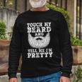 Beard Touch My Beard And Tell Me Im Pretty Long Sleeve T-Shirt Gifts for Old Men