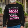 Best Kind Of Mom Raises A Dance Teacher Floral Long Sleeve T-Shirt Gifts for Old Men