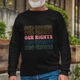 Our Bodies Our Choice Our Rights Pro Women Pro Choice Messy Long Sleeve T-Shirt Gifts for Old Men