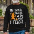 My Broom Broke So Now I Teach Halloween Teacher Educator Long Sleeve T-Shirt Gifts for Old Men