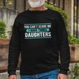 You Cant Scare Me I Have Three Daughters Tshirt Long Sleeve T-Shirt Gifts for Old Men