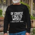 Of Course I Talk To Myself I Need Expert Advice Long Sleeve T-Shirt Gifts for Old Men