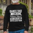 Dance Dad Like A Dance Mom But Cooler And With Less Hair Long Sleeve T-Shirt Gifts for Old Men