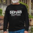 Defund Politicians Anti Government Tshirt Long Sleeve T-Shirt Gifts for Old Men