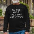 My Dog And I Talk Shit About You Tshirt Long Sleeve T-Shirt Gifts for Old Men