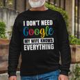I Dont Need Google My Wife Knows Everything Husband Long Sleeve T-Shirt Gifts for Old Men