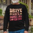 Drive Safe Someone Loves You On Back Positive Quote Clothing Long Sleeve T-Shirt Gifts for Old Men