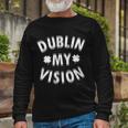 Dublin My Vision Drunk Clover St Patricks Day Drinking Tshirt Long Sleeve T-Shirt Gifts for Old Men