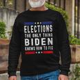 Elections The Only Thing Biden Knows How To Fix Tshirt Long Sleeve T-Shirt Gifts for Old Men