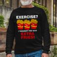 Exercise I Thought You Said French Fries Tshirt Long Sleeve T-Shirt Gifts for Old Men