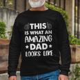 Fathers Day This Is What An Amazing Dad Looks Like Long Sleeve T-Shirt Gifts for Old Men