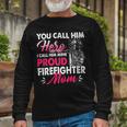 Firefighter You Call Him Hero I Call Him Mine Proud Firefighter Mom V3 Long Sleeve T-Shirt Gifts for Old Men