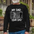 Firefighter Firefighter My Dad Your Dad For Fathers Day Long Sleeve T-Shirt Gifts for Old Men